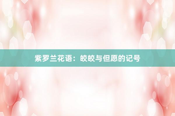 紫罗兰花语：皎皎与但愿的记号